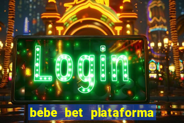 bebe bet plataforma de jogos